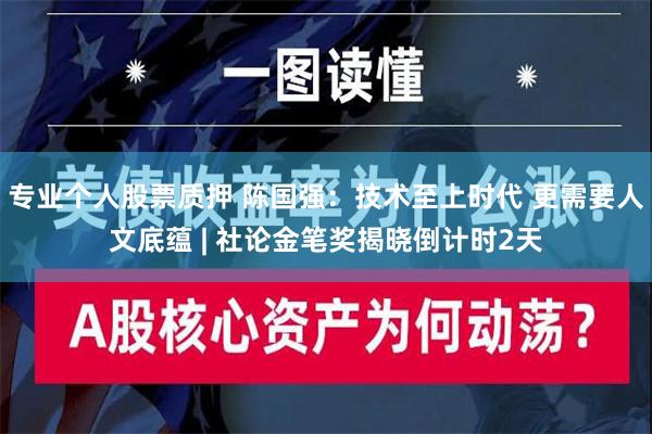 专业个人股票质押 陈国强：技术至上时代 更需要人文底蕴 | 社论金笔奖揭晓倒计时2天